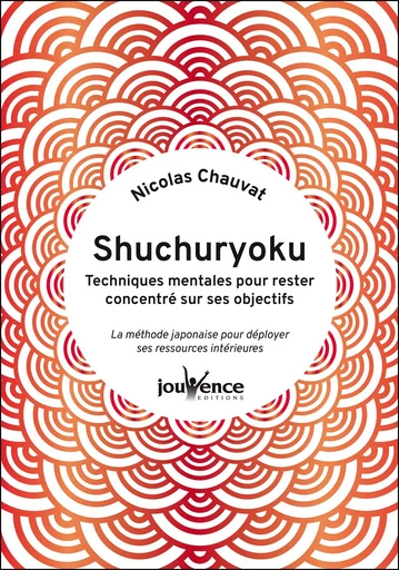 Shuchuryoku : techniques mentales pour rester concentré sur ses objectifs - Nicolas Chauvat - Éditions Jouvence