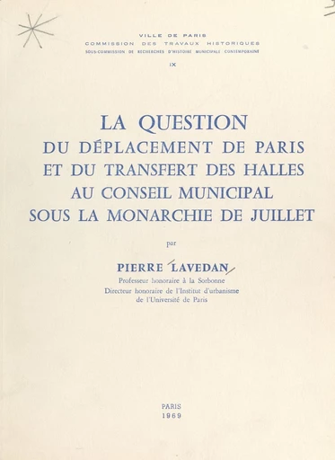 La question du déplacement de Paris et du transfert des Halles au Conseil municipal sous la Monarchie de juillet - Pierre Lavedan - FeniXX réédition numérique