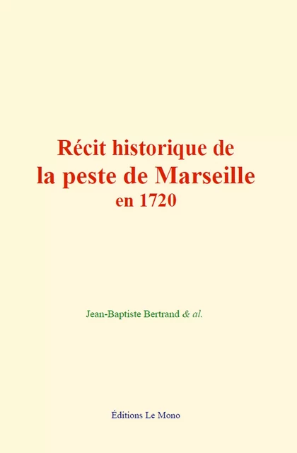 Récit historique de la peste de Marseille en 1720 - Jean-Baptiste Bertrand & Al. - Editions Le Mono