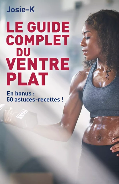 Le guide complet du ventre plat -  Josie-K - Librinova