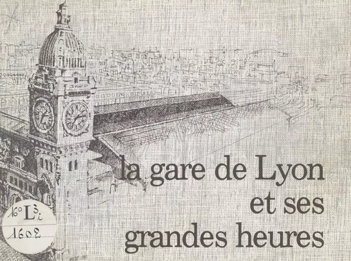 La gare de Lyon et ses grandes heures - Jean Prasteau - FeniXX réédition numérique