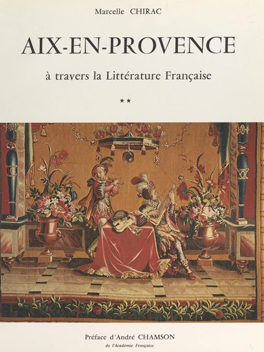 Aix-en-Provence à travers la littérature française (2). De la chronique à la transfiguration - Marcelle Chirac - FeniXX réédition numérique