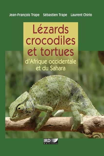 Lézards, crocodiles et tortues d’Afrique occidentale et du Sahara - Jean-François Trape, Sébastien Trape, Laurent Chirio - IRD Éditions