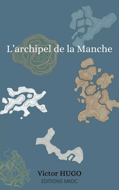 L’archipel de la Manche - Victor Hugo - Editions MKDC