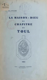 La Maison-Dieu du chapitre de Toul