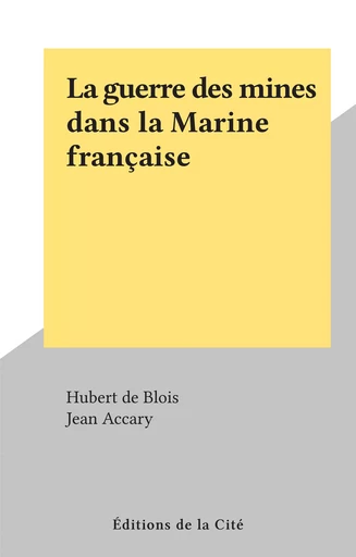 La guerre des mines dans la Marine française - Hubert de Blois - FeniXX rédition numérique