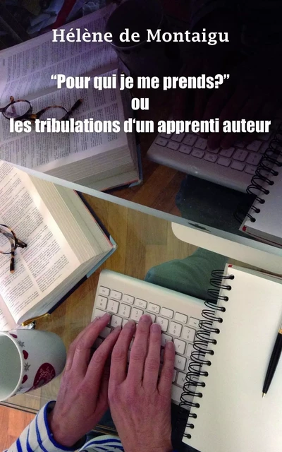 "Pour qui je me prends ?" ou les tribulations d'un apprenti auteur - Hélène de Montaigu - Librinova