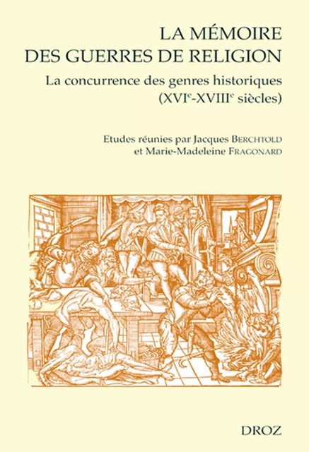 La Mémoire des guerres de religion : La concurrence des genres historiques XVIe-XVIIIe siècles. Actes du Colloque international de Paris (15-16 novembre 2002) -  - Librairie Droz