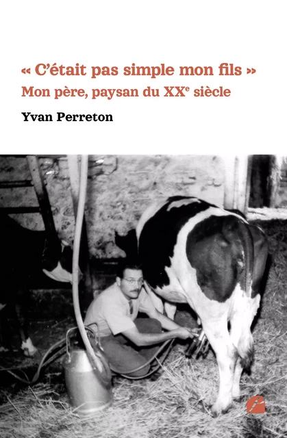 « C'était pas simple mon fils » - Mon père, paysan du XXe siècle - Yvan Perreton - Editions du Panthéon