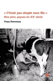 « C'était pas simple mon fils » - Mon père, paysan du XXe siècle