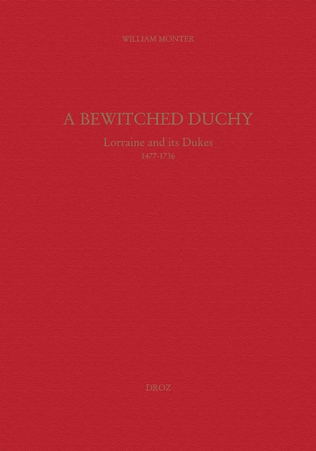 A Bewitched Duchy : Lorraine and its dukes, 1477-1736 - William E. Monter - Librairie Droz