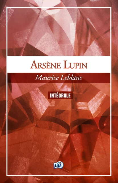 Arsène Lupin, l'Intégrale - Maurice Leblanc - Les éditions du 38