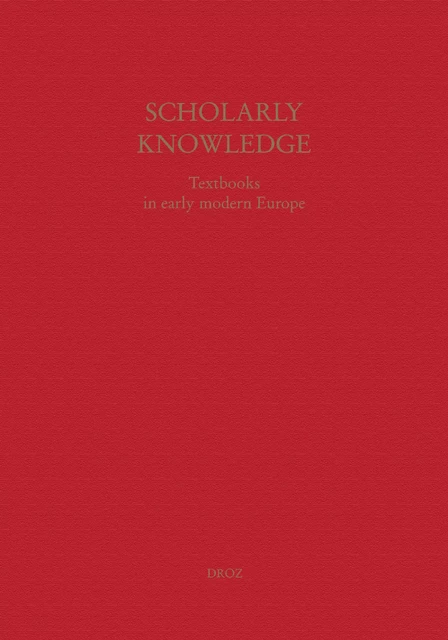 Scholarly Knowledge : Textbooks in Early Modern Europe -  - Librairie Droz