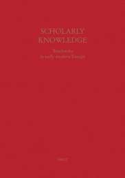 Scholarly Knowledge : Textbooks in Early Modern Europe