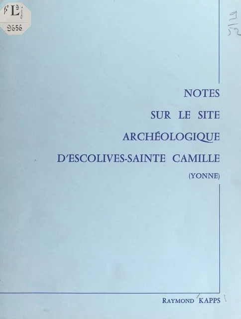 Notes sur le site archéologique d'Escolives-Sainte Camille (Yonne) - G. Bailloud, Raymond Kapps - FeniXX réédition numérique