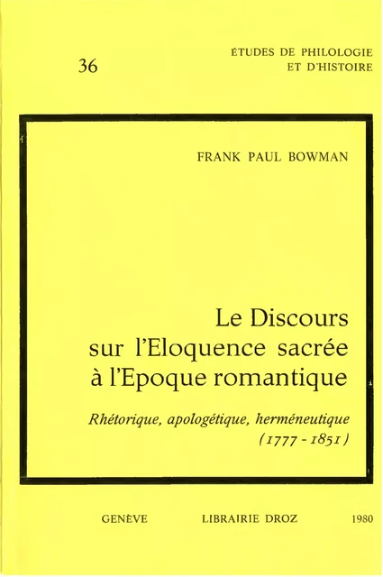 Le Discours sur l'Eloquence sacrée à l'époque romantique : Rhétorique, apologétique, herméneutique (1777-1851) - Frank Paul Bowman - Librairie Droz