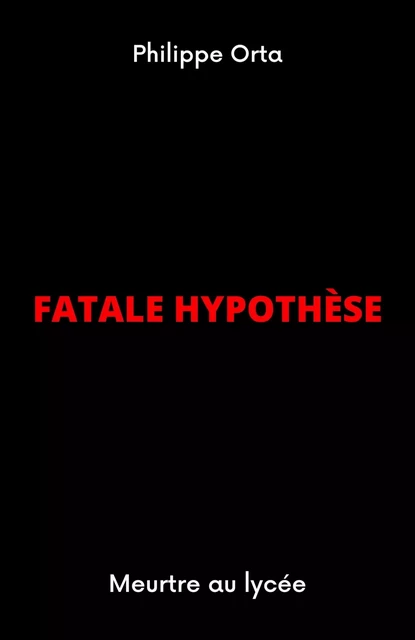 Fatale hypothèse - Philippe Orta - Librinova