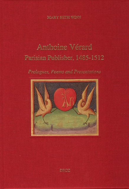 Anthoine Vérard, Parisian Publisher, 1485-1512 : Prologues, Poems and Presentations - Mary Beth Winn - Librairie Droz