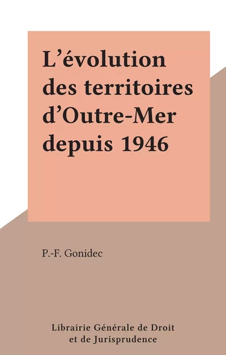 L'évolution des territoires d'Outre-Mer depuis 1946 - Pierre François Gonidec - FeniXX réédition numérique