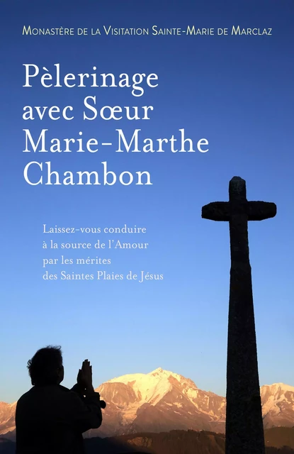 Pèlerinage avec Sœur Marie-Marthe Chambon -  Monastère de la Visitation Saint - Librinova