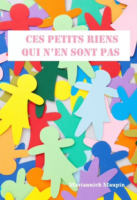 Ces petits riens  qui n'en sont pas - Mariannick Maupin - Librinova