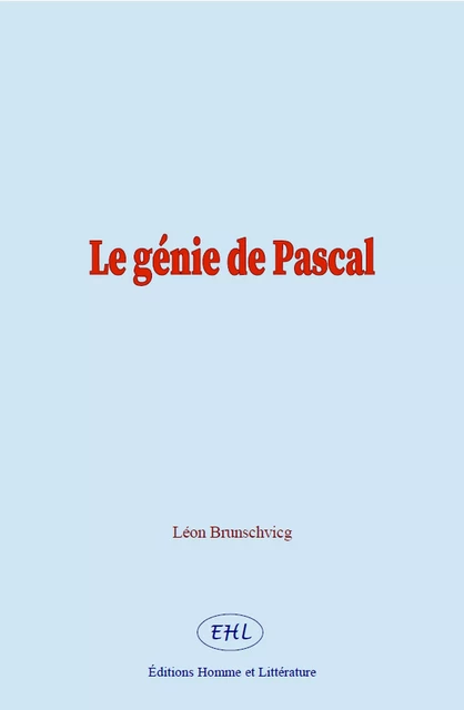 Le génie de Pascal - Léon Brunschvicg - Homme et Littérature