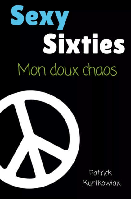 Sexy Sixties, mon doux chaos - PATRICK KURTKOWIAK - Librinova