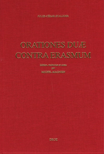 Oratio pro. M. Tullio Cicerone contra Des. Erasmum (1531) ; Adversus Des. Erasmi Roterod. Dialogum Ciceronianum oratio secunda (1537) / Préface de Jacques Chomarat - Jules-César Scaliger, Michel Magnien - Librairie Droz