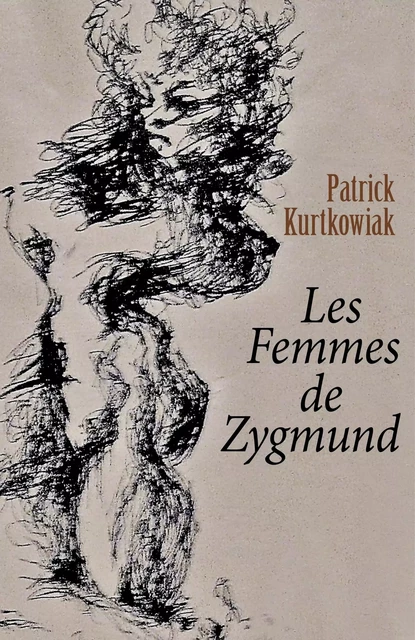 Les Femmes de Zygmund - PATRICK KURTKOWIAK - Librinova