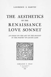 The Aesthetics of the Renaissance Love Sonnet : an essay on the art of the sonnet in the poetry of Louise Labé