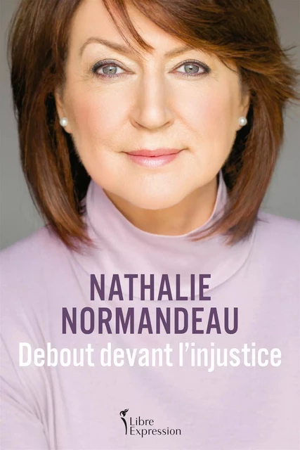 Debout devant l'injustice - Nathalie Normandeau - Libre Expression