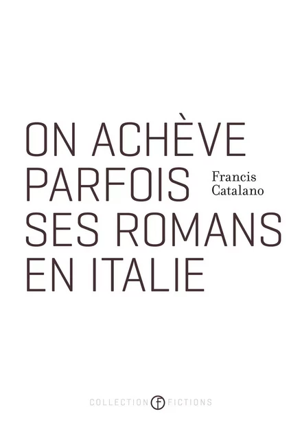 On achève parfois ses romans en Italie - Francis Catalano - Les Éditions de l'Hexagone