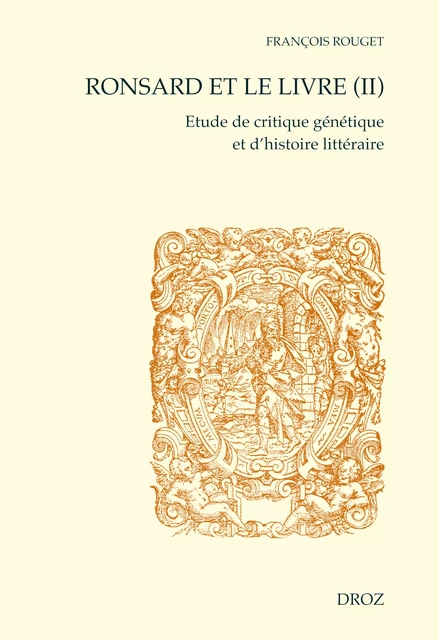 Ronsard et le livre (II). Etude de critique génétique et d'histoire littéraire. Seconde partie : Les livres imprimés. - Francois Rouget - Librairie Droz