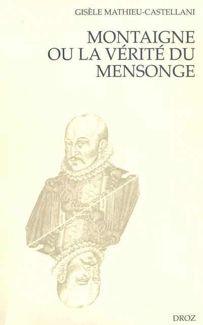 Montaigne ou la vérité du mensonge - Gisèle Mathieu-Castellani - Librairie Droz