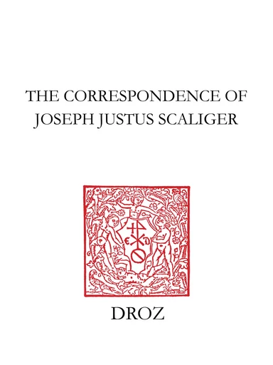 The Correspondence of Joseph Justus Scaliger -  - Librairie Droz