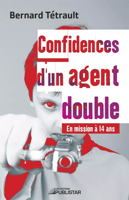 Confidences d'un agent double - En mission à 14 ans - Bernard Tétrault - Publistar