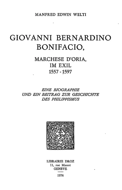 Giovanni Bernardino Bonifacio, marchese d’Oria, im Exil, 1557-1597 : eine Biographie und ein Beitrag zur Geschichte des Philippismus - Manfred Edwin Welti - Librairie Droz