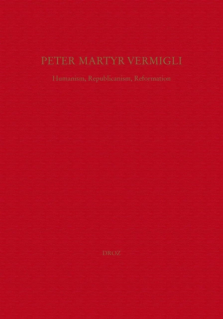 Peter Martyr Vermigli : Humanism, Republicanism, Reformation = Petrus Martyr Vermigli : Humanismus, Republikanismus, Reformation - Frank A. James Iii, Peter Opitz - Librairie Droz