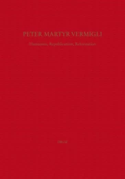 Peter Martyr Vermigli : Humanism, Republicanism, Reformation = Petrus Martyr Vermigli : Humanismus, Republikanismus, Reformation