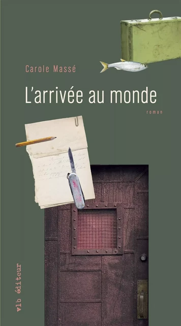 L'arrivée au monde - Carole Massé - VLB éditeur