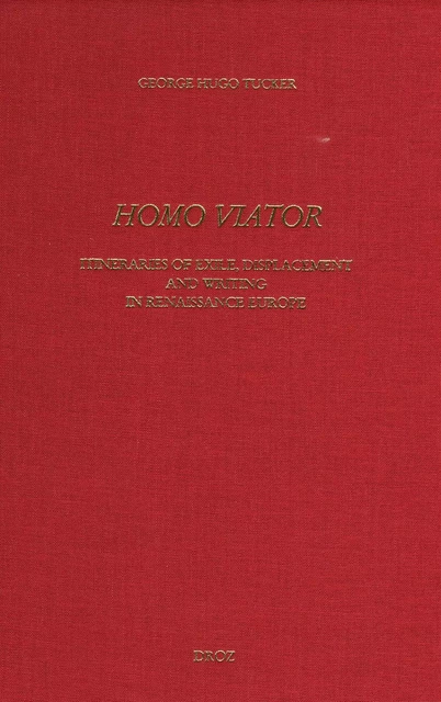 "Homo Viator" : Itineraries of exile, displacement and writing in Renaissance Europe - George Hugo Tucker - Librairie Droz