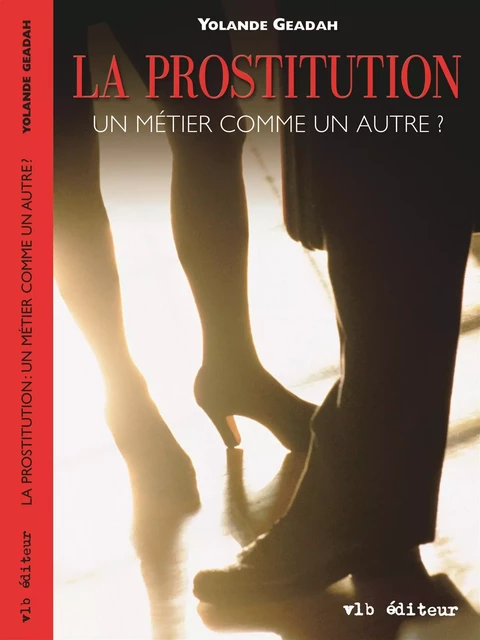 La prostitution un métier comme un autre? - Yolande Geadah - VLB éditeur