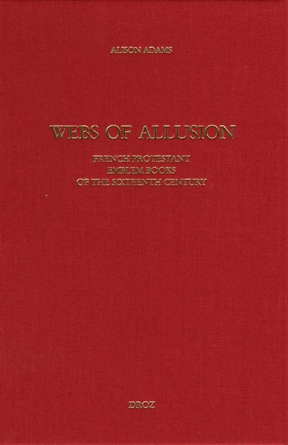 Webs of Allusion : French Protestant Emblem Books of the Sixteenth Century - Alison Adams - Librairie Droz