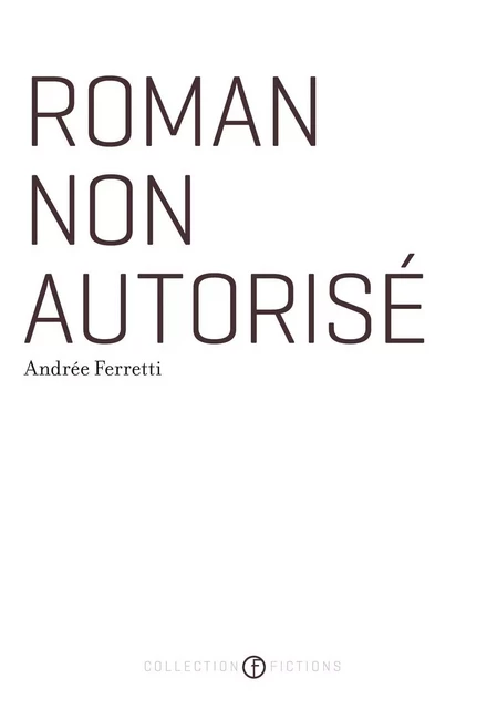 Roman non autorisé - Andrée Ferretti - Les Éditions de l'Hexagone