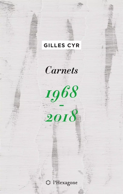 Carnets 1968-2018 - Gilles Cyr - Les Éditions de l'Hexagone