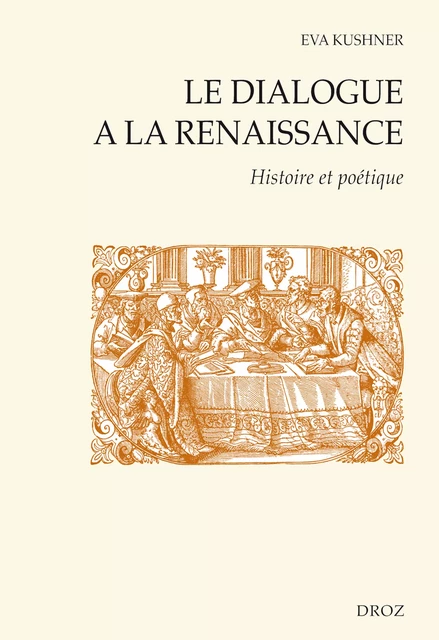 Le dialogue à la Renaissance : Histoire et poétique - Eva Kushner - Librairie Droz