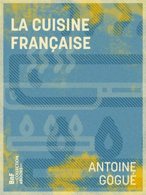 La Cuisine française - Antoine Gogué - BnF collection ebooks