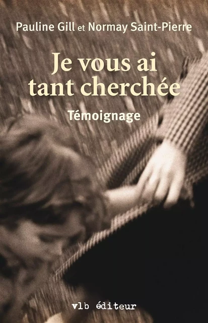 Je vous ai tant cherchée - Pauline Gill, Normay Saint-Pierre - VLB éditeur