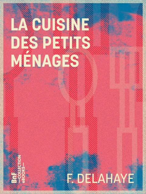 La Cuisine des petits ménages - F. Delahaye - BnF collection ebooks