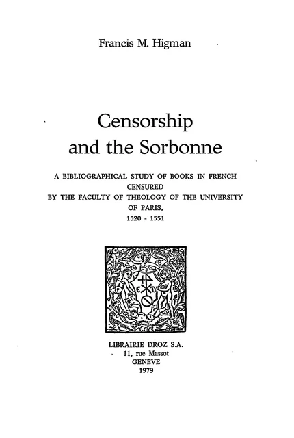 Censorship and the Sorbonne : a bibliographical study of books in french censured by the Faculty of Theology of the University of Paris, 1520-1551 - Francis Higman - Librairie Droz